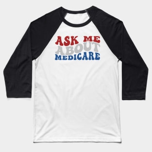 Ask Me About Medicare - Funny Quote Baseball T-Shirt